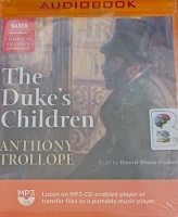 The Duke's Children written by Anthony Trollope performed by David Shaw-Parker on MP3 CD (Unabridged)